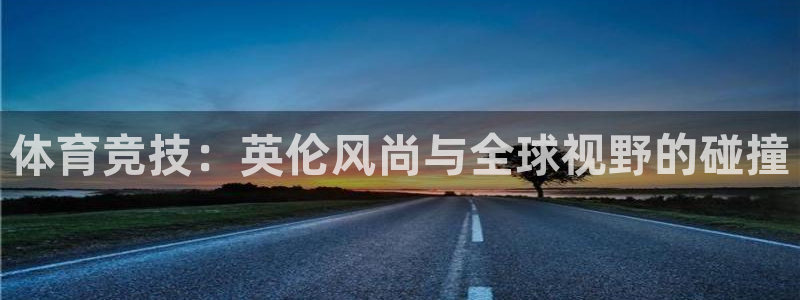 绿茵体育直播9939：体育竞技：英伦风尚与全球视野的碰撞